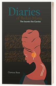 Diaries of Broken Moms: The Secrets She Carries <br>By Clarissa Rose